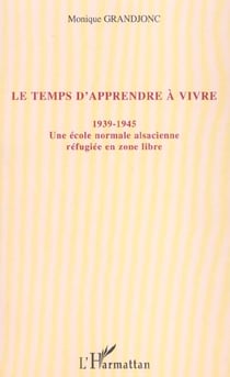Le temps d'apprendre à vivre : 1939-1945 - Une école normale alsacienne réfugiée en zone libre