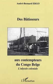 Des Bâtisseurs aux contempteurs du Congo Belge