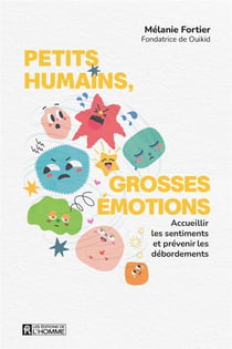 Petits humains, grosses émotions : Accueillir les sentiments et prévenir les débordements
