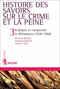 Histoire des savoirs sur le crime et la peine - Tome 3 Expliquer et comprendre la délinquance (1920-1960)