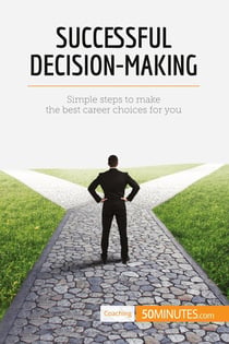 Successful decision-making : simple steps to make the best career choices for you