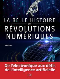 La belle histoire des révolutions numériques - de l'électronique aux défis de l'intelligence artificielle
