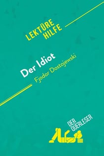 Der Idiot von Fjodor Dostojewski (Lektürehilfe) : Detaillierte Zusammenfassung, Personenanalyse und Interpretation