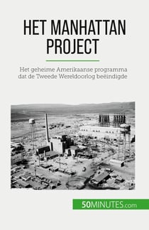 Het Manhattan Project : Het geheime Amerikaanse programma dat de Tweede Wereldoorlog beëindigde