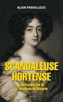 Scandaleuse Hortense : L'incoyable vie de la duchesse de Mazarin
