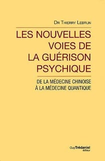 Les nouvelles voies de la guérison psychique - de la médecine chinoise à la médecine quantique