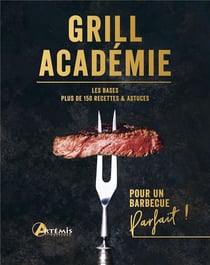 Grill académie : les bases, plus de 150 recettes & astuces