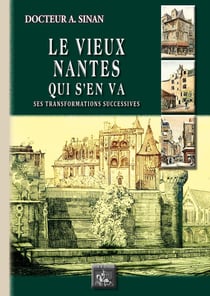 Le vieux Nantes qui s'en va - ses transformations successives