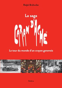 LA SAGA CARAN D'ACHE : Le tour du monde d'un crayon genevois