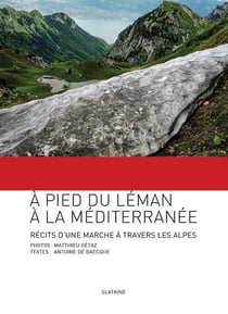 A pied du Léman à la Méditerranée : Récit d'une marche à travers les Alpes