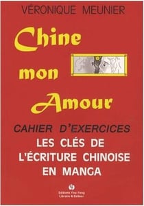 Chine mon amour - cahier d'exercices - les clés de l'écriture chinoise en manga