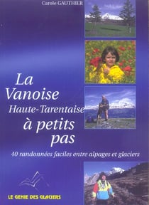 La vanoise - haute-tarentaise à petits pas - 40 randonnées faciles entre alpages et glaciers