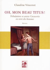 Oh, mon beau Titus! tribulations et autres cocasseries en terre des hommes