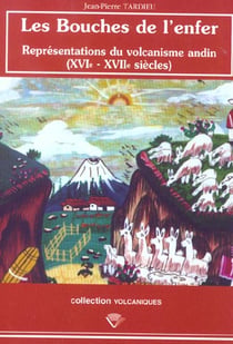 Les Bouches de l'enfer : Représentations du volcanisme andin, 16e-17e siècles