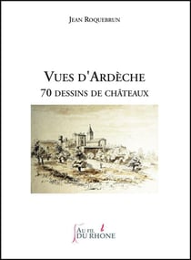 Vues d'Ardèche : 70 dessins de châteaux