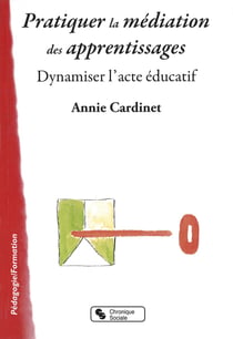 Pratiquer la médiation des apprentissages - dynamiser l'acte éducatif