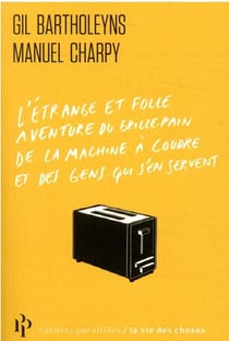 L'étrange et folle aventure du grille-pain, de la machine à coudre et des gens qui s'en servent