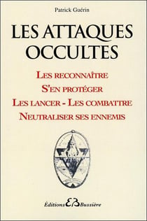 Les attaques occultes - les reconnaître, s'en protéger, les lancer, les combattre, neutraliser ses ennemis