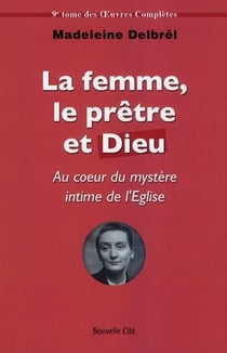 Oeuvres complètes t.9 - la femme, le prêtre et Dieu - au coeur du mystère intime de l'Eglise