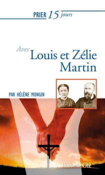Prier 15 jours avec... Tome 143 : Louis et Zélie Martin