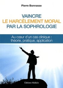 Vaincre le harcèlement moral par la sophrologie - au coeur d'un cas clinique : théorie, pratique, application