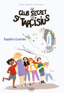 Le club secret de saint Tarcisius Tome 3 : enquête à Lourdes