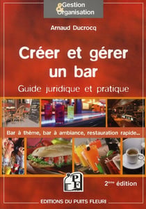 Créer et gérer un bar - guide pratique et juridique : bar à thèmes, bar à ambiance, restauration rapide (2e édition)