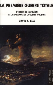 La première guerre totale - l'Europe de Napoléon et la naissance de la guerre moderne