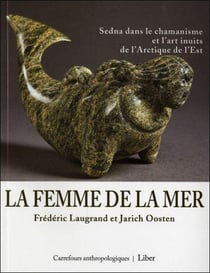 La femme de la mer : Sedna dans le chamanisme et l'art inuits de l'Arctique de l'est