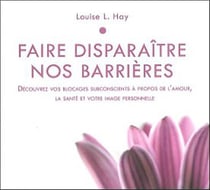 Faire disparaître nos barrières - découvrez vos blocages subconscients à propos de l'amour, la santé et votre image personnelle