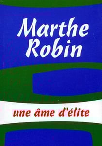 Marthe robin, une âme d'élite