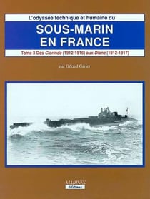 L'odyssée technique et humaine du sous-marin en France Tome 3 - des Clorinde (1912-1916) aux Diane (1912-1917)