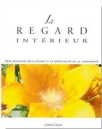 Le regard intérieur - Dom Augustin Guillerand et la spiritualité de la Chartreuse