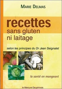 Recettes sans gluten ni laitage selon les principes du Dr Jean Seignalet