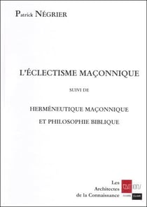 L'éclectisme maçonnique - herméneutique maçonnique et philosophie biblique