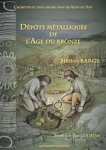 Cachettes et lieux sacres dans les alpes du sud - depots metalliques de l'age du bronze.
