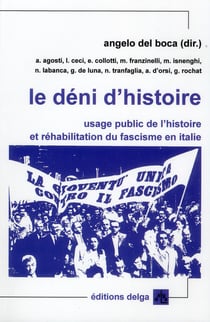 Le déni d'histoire - usage public de l'histoire et réhabilitation du fascisme en italie