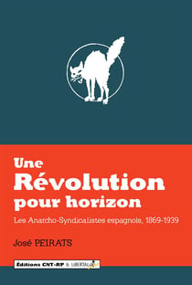 Une révolution pour horizon - les anarcho-syndicalistes espagnols, 1869-1939