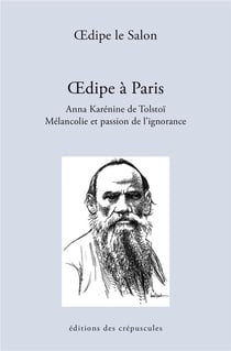 Oedipe à Paris, Anna Karénine de Tolstoï - mélancolie et la passion de l'ignorance