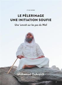 Le pèlerinage - une initiation soufie - une umrah sur les pas du walî