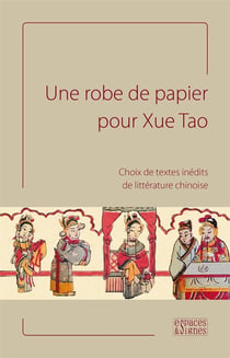 Une robe de papier pour Xue Tao - choix de textes inédits de littérature chinoise