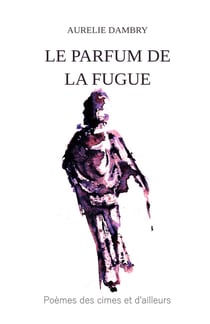 Le Parfum de la fugue : Poèmes des cimes et d'ailleurs