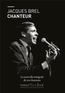 Jacques Brel chanteur - la nouvelle intégrale de ses chansons