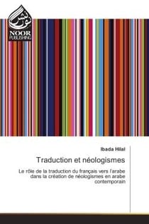 Traduction et neologismes : Le role de la traduction du français vers l'arabe dans la creation de neologismes en arabe contemp