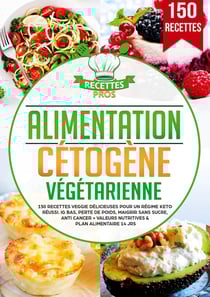 Alimentation cétogène végétarienne : 150 recettes veggie délicieuses pour un régime keto réussi. IG bas, perte de poids, maigrir sans sucre, anti cancer + Valeurs nutritives & Plan alimentaire 14 jrs