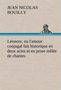 Leonore, ou l'amour conjugal fait historique en deux actes et en prose melee de chantes