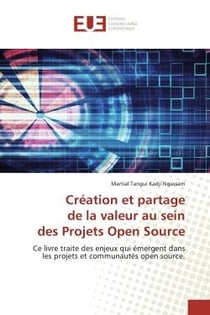 Création et partage de la valeur au sein des Projets Open Source : Ce livre traite des enjeux qui émergent dansles projets et communautés open source.