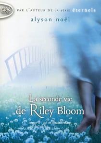 La Seconde Vie De Riley Bloom Tome 1 - Ici Et Maintenant