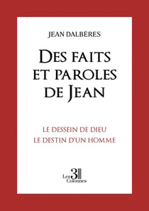 Des faits et paroles de Jean : Le Dessein de Dieu le Destin d'un Homme