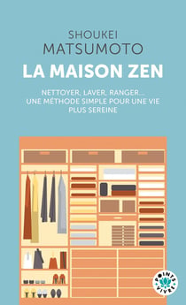 La maison zen, leçons d'un moine bouddhiste : nettoyer, laver, ranger... une méthode simple pour une vie plus sereine